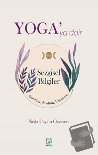 Yoga'ya Dair Sezgisel Bilgiler - Nejla Ceylan Özveren - Luna Yayınları