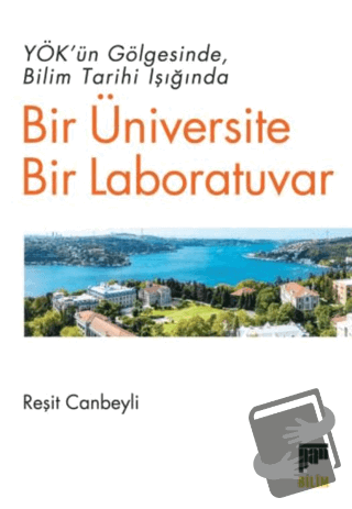 YÖK’ün Gölgesinde Bilim Tarihi Işığında Bir Üniversite Bir Laboratuvar