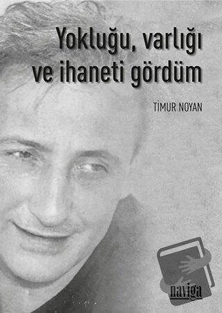 Yokluğu, Varlığı ve İhaneti Gördüm, Timur Noyan, Naviga Yayınları, Fiy