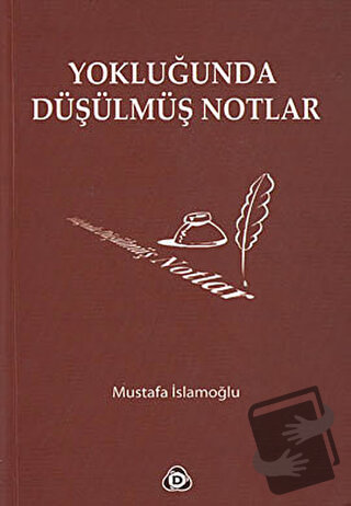 Yokluğunda Düşülmüş Notlar - Mustafa İslamoğlu - Düşün Yayıncılık - Fi