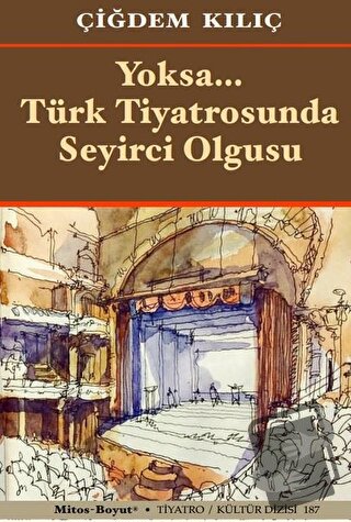 Yoksa Türk Tiyatrosunda Seyirci Olgusu - Çiğdem Kılıç - Mitos Boyut Ya