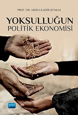 Yoksulluğun Politik Ekonomisi - Abdulkadir Şenkal - Nobel Akademik Yay