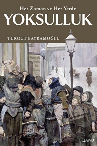 Yoksulluk: Her Zaman ve Her Yerde - Turgut Bayramoğlu - Lejand - Fiyat