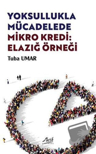 Yoksullukla Mücadelede Mikro Kredi: Elazığ Örneği - Tuba Umar - Aktif 