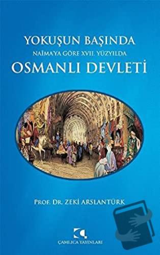 Yokuşun Başında Naima’ya Göre 17. Yüzyılda Osmanlı Devleti - Zeki Arsl