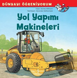 Yol Yapımı Makineleri - Dünyayı Öğreniyorum - Monika Wittmann - İş Ban