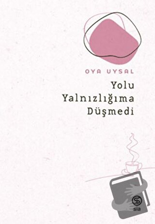 Yolu Yalnızlığıma Düşmedi - Oya Uysal - Sia Kitap - Fiyatı - Yorumları