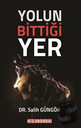 Yolun Bittiği Yer - Salih Güngör - Bilgeoğuz Yayınları - Fiyatı - Yoru