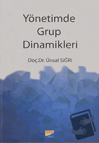 Yönetim Grup Dinamikleri - Ünsal Sığrı - Siyasal Kitabevi - Akademik K