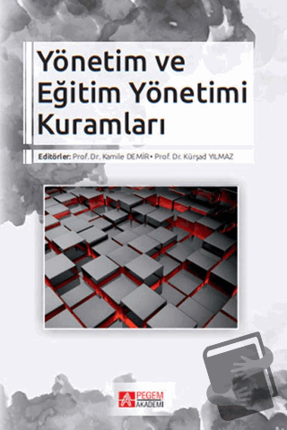 Yönetim ve Eğitim Yönetimi Kuramları - Kamile Demir - Pegem Akademi Ya