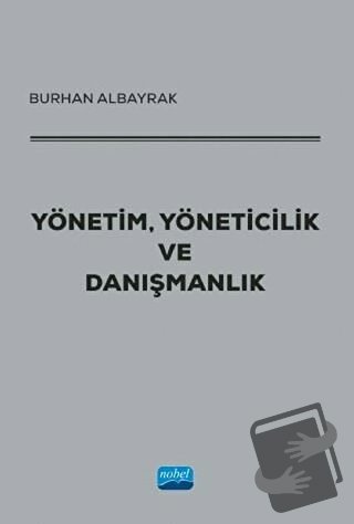 Yönetim, Yöneticilik ve Danışmanlık - Burhan Albayrak - Nobel Akademik