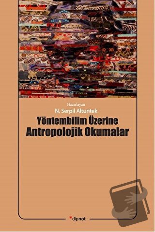 Yöntembilim Üzerine Antropolojik Okumalar - N. Serpil Altuntek - Dipno