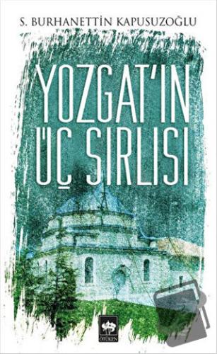 Yozgat'ın Üç Sırlısı - S. Burhanettin Kapusuzoğlu - Ötüken Neşriyat - 