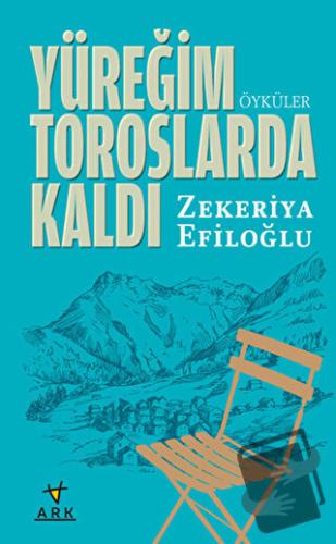 Yüreğim Toroslarda Kaldı - Zekeriya Efiloğlu - Ark Kitapları - Fiyatı 