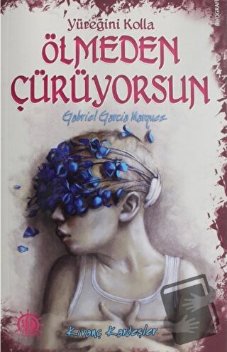 Yüreğini Kolla Ölmeden Çürüyorsun : Gabriel Garcia Marquez - Kıvanç Ka