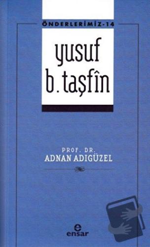 Yusuf b. Taşfin - Önderlerimiz - 14 - Adnan Adıgüzel - Ensar Neşriyat 