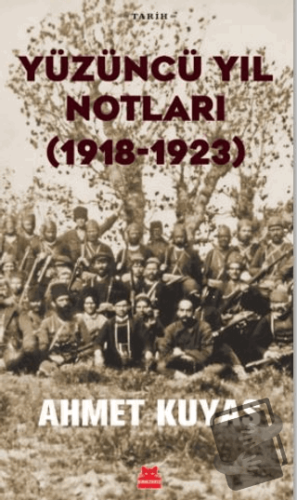 Yüzüncü Yıl Notları (1918-1923) - Ahmet Kuyaş - Kırmızı Kedi Yayınevi 