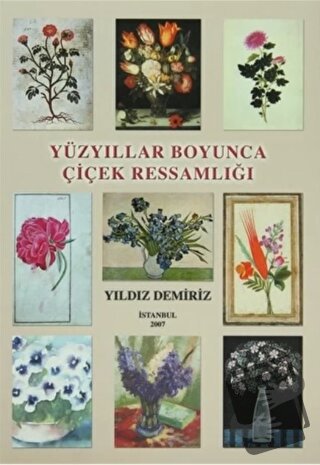 Yüzyıllar Boyunca Çiçek Ressamlığı - Yıldız Demiriz - Yorum Sanat Yayı