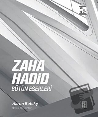 Zaha Hadid: Bütün Eserleri (Ciltli) - Aaron Betsky - Ketebe Yayınları 