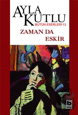 Zaman da Eskir - Ayla Kutlu - Bilgi Yayınevi - Fiyatı - Yorumları - Sa