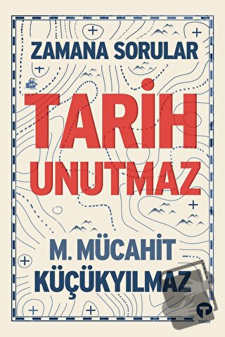 Zamana Sorular / Tarih Unutmaz - M. Mücahit Küçükyılmaz - Turkuvaz Kit