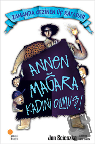 Zamanda Gezinen Üç Kafadar - Annen Mağara Kadını Olmuş! - Jon Scieszka