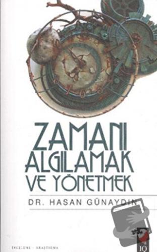 Zamanı Algılamak ve Yönetmek - Hasan Günaydın - IQ Kültür Sanat Yayınc