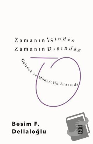 Zamanın İçinden Zamanın Dışından - Besim F. Dellaloğlu - Timaş Yayınla