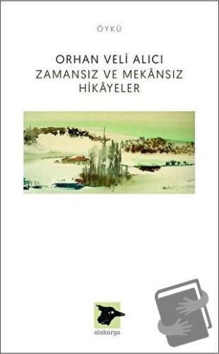 Zamansız ve Mekansız Hikayeler - Orhan Veli Alıcı - Alakarga Sanat Yay