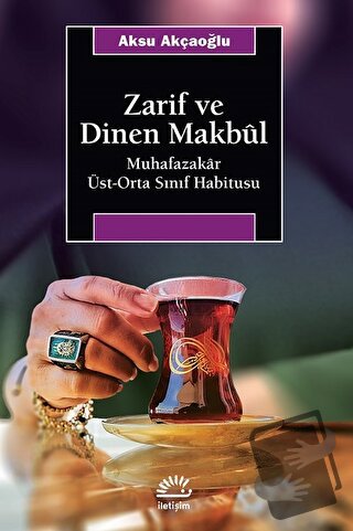 Zarif ve Dinen Makbul - Aksu Akçaoğlu - İletişim Yayınevi - Fiyatı - Y