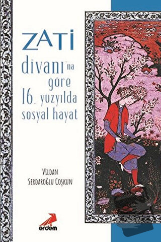 Zati Divanı’na Göre 16.Yüzyılda Sosyal Hayat - Vildan Serdaroğlu Coşku