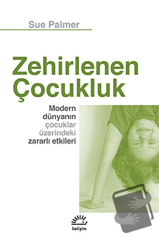 Zehirlenen Çocukluk - Sue Palmer - İletişim Yayınevi - Fiyatı - Yoruml