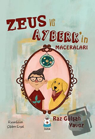 Zeus ve Ayberk’in Maceraları - Raz Gülşah Yavuz - Luna Çocuk Yayınları