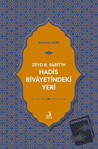 Zeyd B. Sabit'in Hadis Rivayetindeki Yeri - Abdullah Aydın - Fecr Yayı