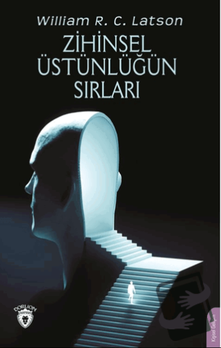 Zihinsel Üstünlüğün Sırları - William R. C. Latson - Dorlion Yayınları