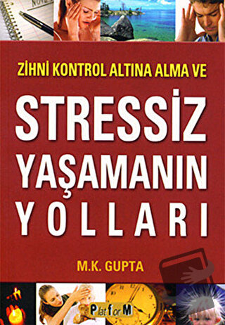 Zihni Kontrol Altına Alma ve Stressiz Yaşamanın Yolları - M. K. Gupta 