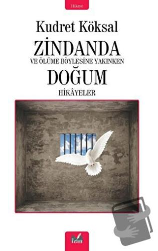 Zindanda - Ve Ölüme Bu Kadar Yakınken Doğum Hikayeleri - Kudret Köksal