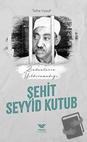 Zindanların Yıldıramadığı Şehit Seyyid Kutub - Taha Yusuf - Yüksel Yay