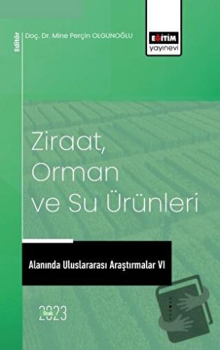 Ziraat, Orman ve Su Ürünleri Alanında Uluslararası Araştırmalar VI - İ