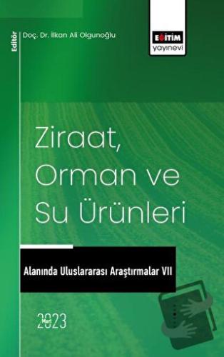 Ziraat, Orman ve Su Ürünleri Alanında Uluslararası Araştırmalar VII - 