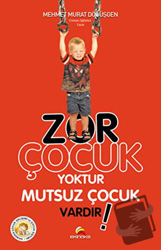 Zor Çocuk Yoktur Mutsuz Çocuk Vardır! - Mehmet Murat Döğüşgen - Ekinok