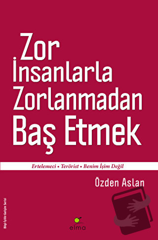 Zor İnsanlarla Zorlanmadan Baş Etmek - Özden Aslan - ELMA Yayınevi - F