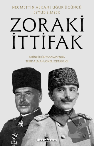 Zoraki İttifak & Birinci Dünya Savaşı’nda Türk-Alman Askerî Ortaklığı 