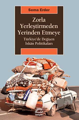 Zorla Yerleştirmeden Yerinden Etmeye - Sema Erder - İletişim Yayınevi 