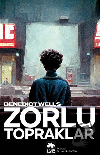 Zorlu Topraklar - Benedict Wells - Eksik Parça Yayınları - Fiyatı - Yo