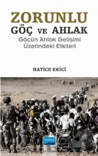 Zorunlu Göç ve Ahlak - Hatice Ekici - Nobel Akademik Yayıncılık - Fiya